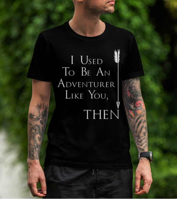 I Used To Be An Adventurer Like You Then Arrow T-Shirt