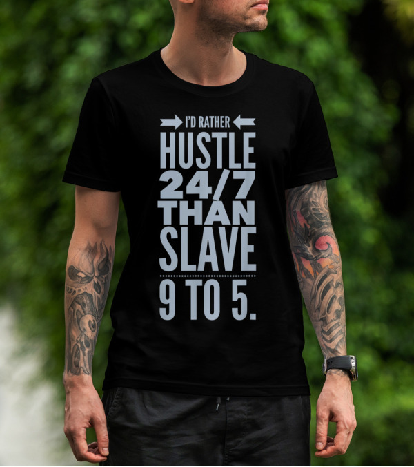 I'd Rather Hustle 24/7 Than Slave 9 To 5 T-Shirt