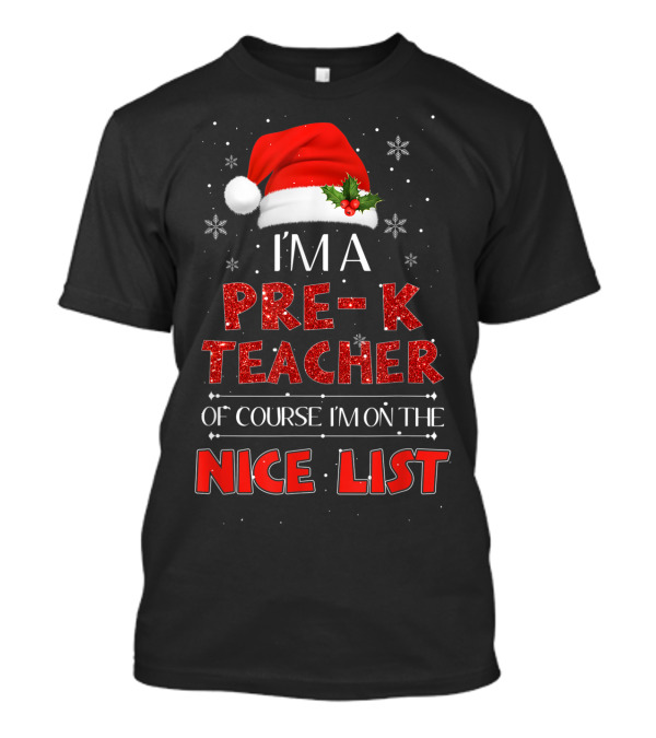 I'm A Pre-K Teacher Of Course I'm On The Nice List Santa Hat Snowflakes T-Shirt