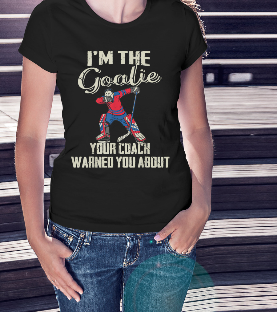 I'm The Goalie Your Coach Warned You About Hockey Player Image T-Shirt