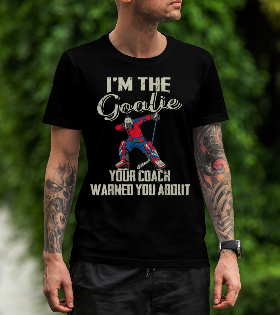 I'm The Goalie Your Coach Warned You About Hockey Player Image T-Shirt