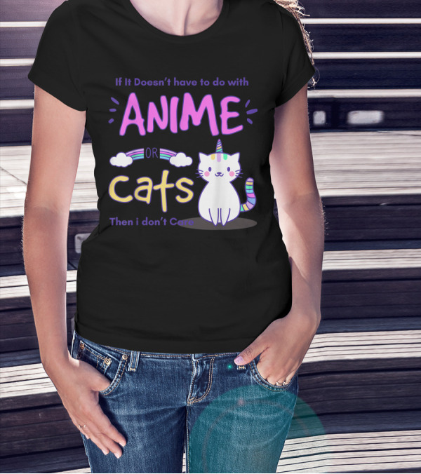 If It Doesn’t Have To Do With Anime Or Cats Then I Don’t Care T-Shirt