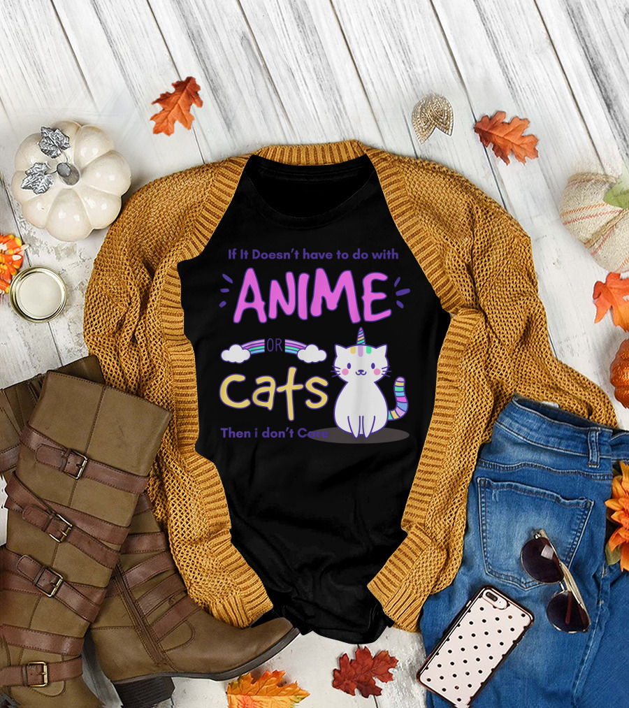 If It Doesn’t Have to Do with Anime or Cats Then I Don’t Care T-Shirt