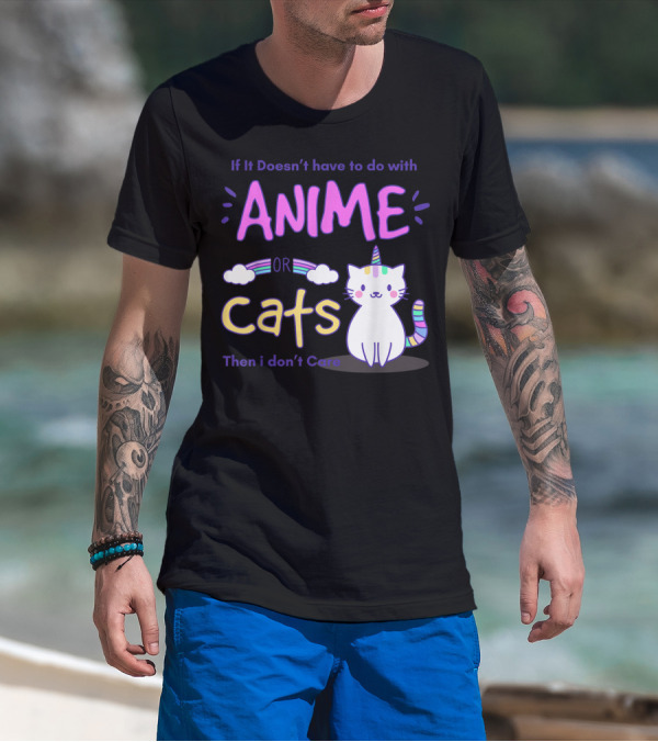 If It Doesn’t Have To Do With Anime Or Cats Then I Don’t Care T-Shirt