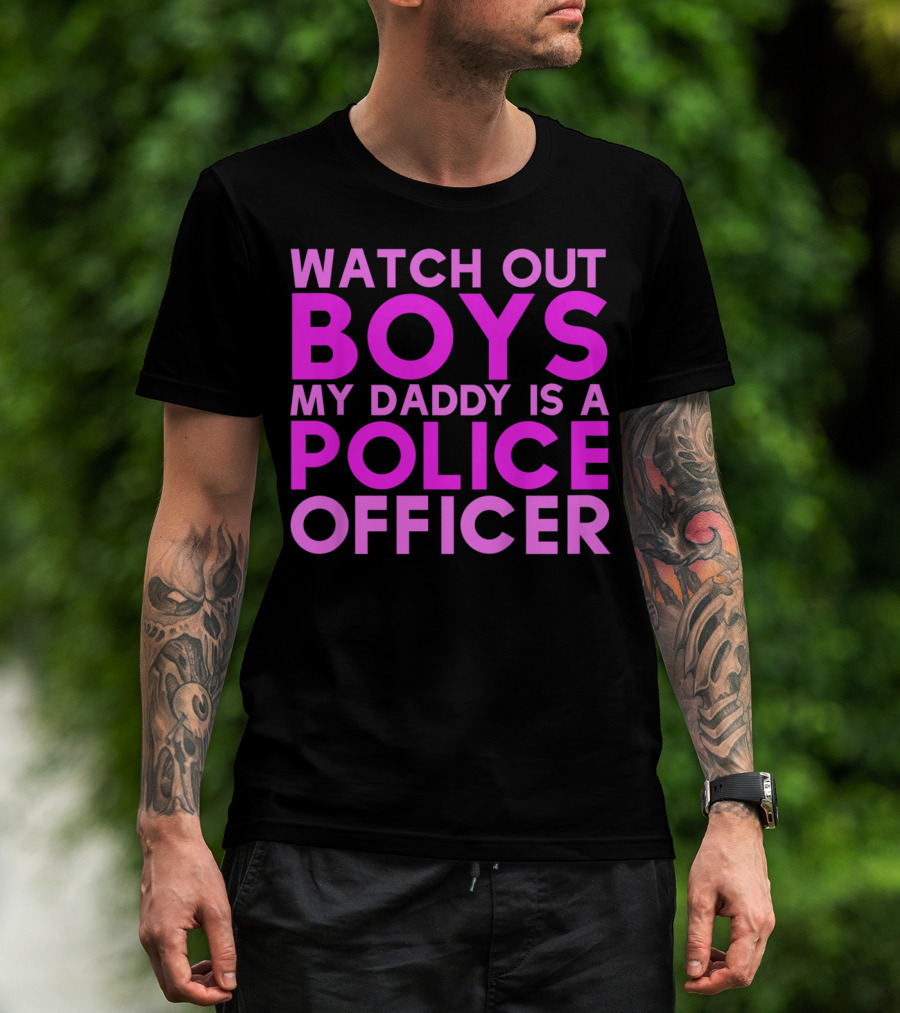 Watch Out Boys My Daddy Is A Police Officer T-Shirt