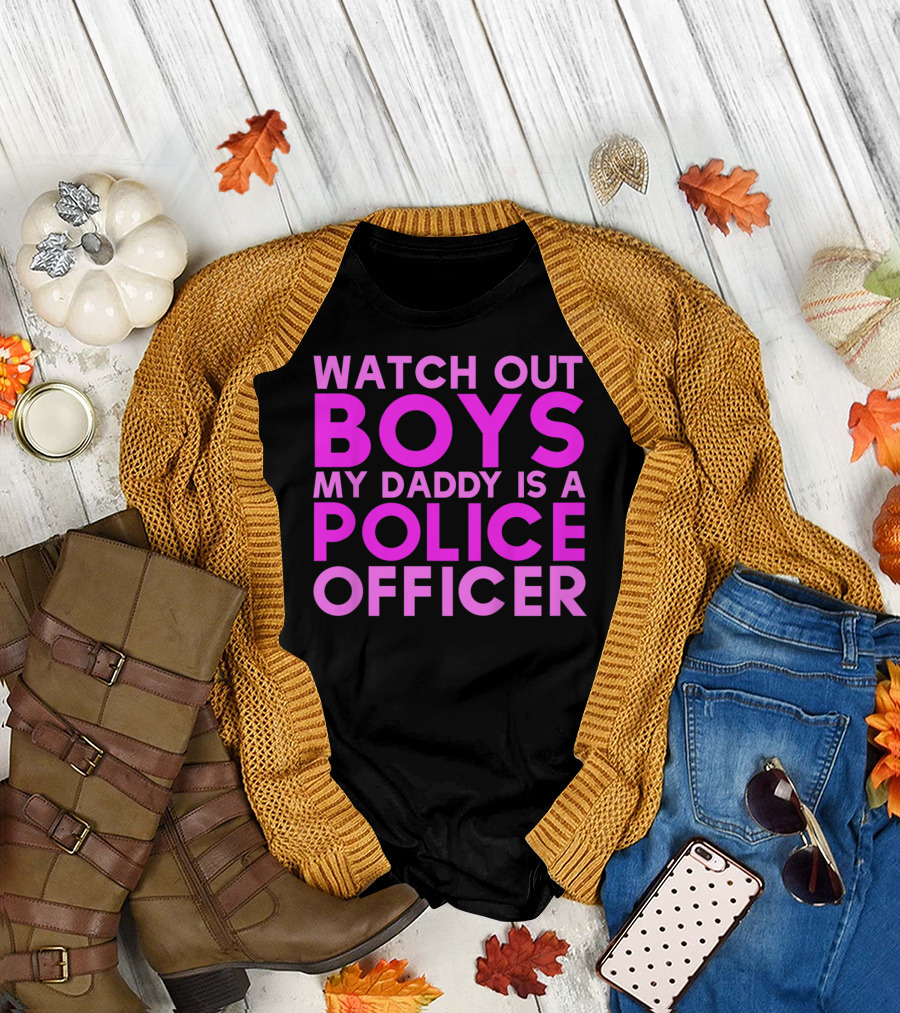 Watch Out Boys My Daddy Is A Police Officer T-Shirt