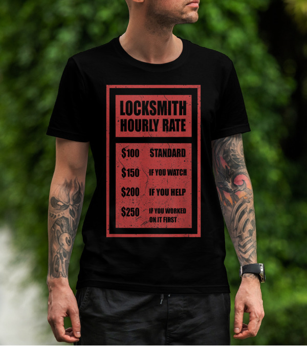 Locksmith Hourly Rate Standard $100 If You Watch $150 If You Help $200 If You Worked On It First $250 T-Shirt