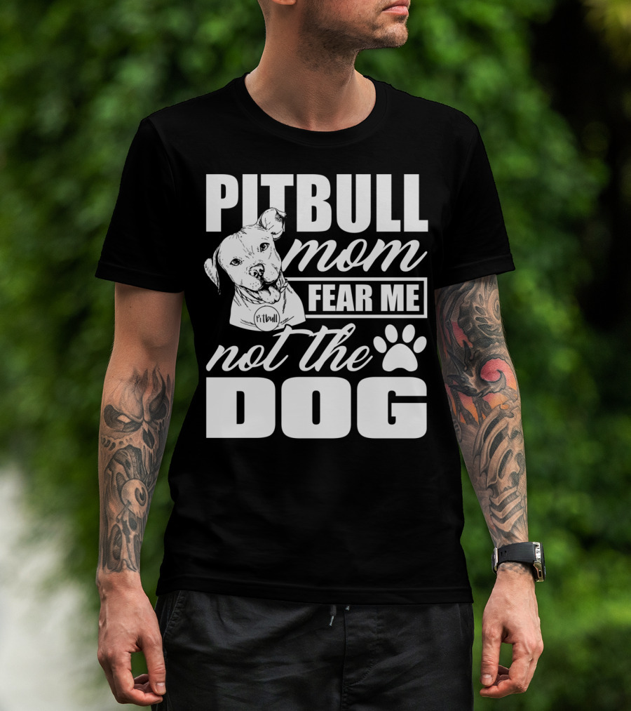 Pitbull Mom Fear Me Not The Dog With Cute Pitbull T-Shirt