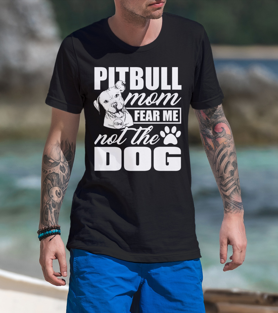 Pitbull Mom Fear Me Not The Dog With Cute Pitbull T-Shirt