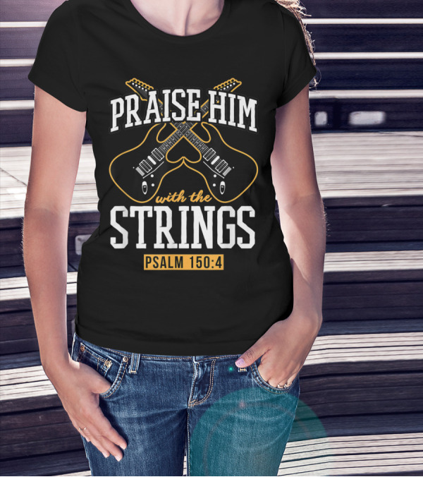 Praise Him With The Strings Psalm 150:4 Guitar Christian T-Shirt