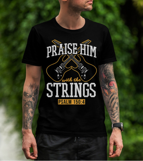 Praise Him With The Strings Psalm 150:4 Guitar Christian T-Shirt