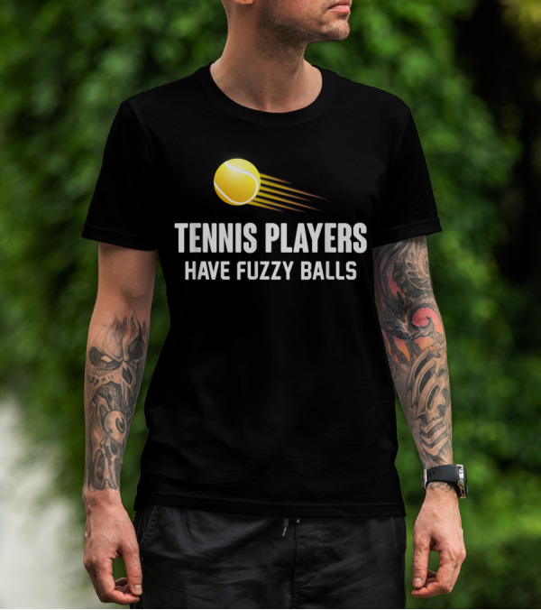 Tennis Players Have Fuzzy Balls Yellow Tennis Ball T-Shirt