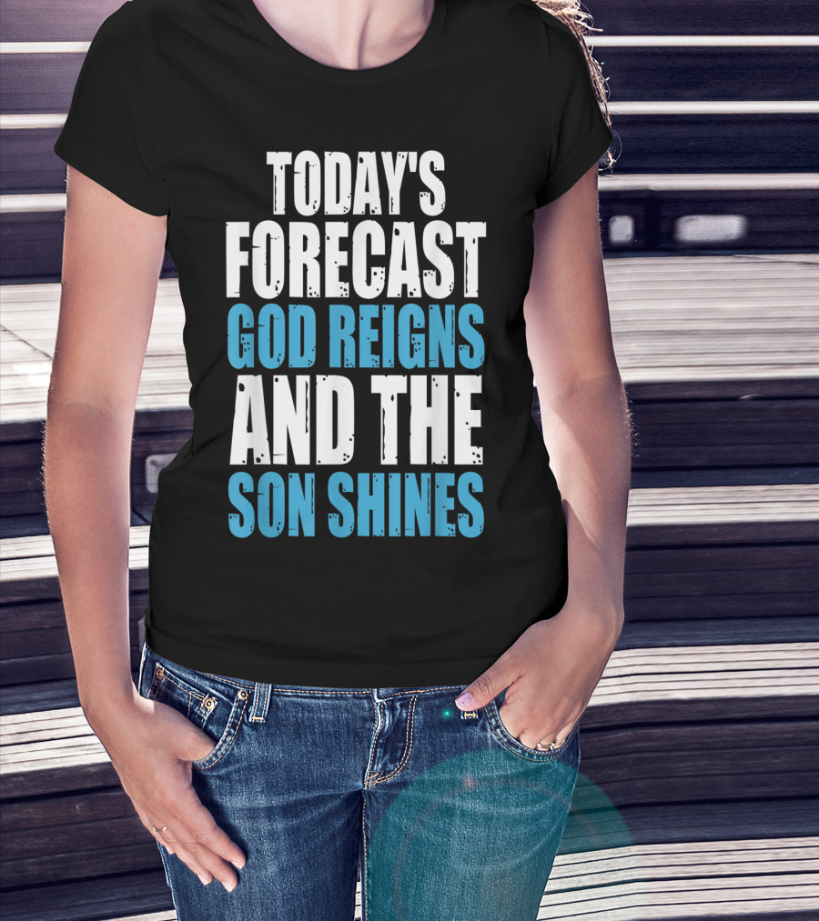 Today's Forecast God Reigns And The Son Shines Christian Inspirational Message T-Shirt