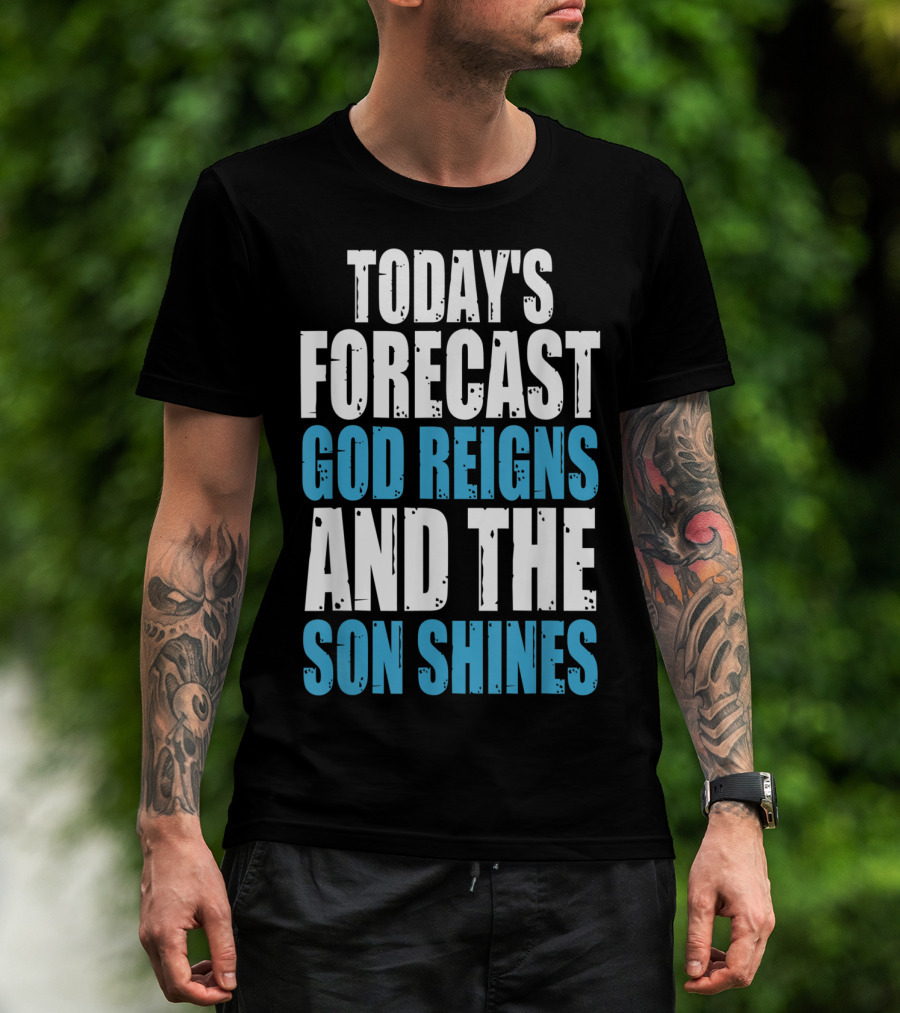 Today's Forecast God Reigns And The Son Shines Christian Inspirational Message T-Shirt