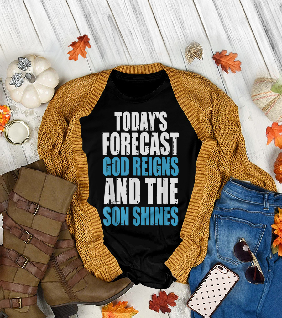Today's Forecast God Reigns And The Son Shines Christian Inspirational Message T-Shirt
