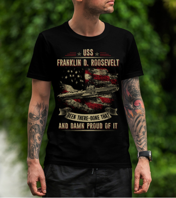 USS Franklin D. Roosevelt CV42 Been There Done That And Damn Proud Of It T-Shirt