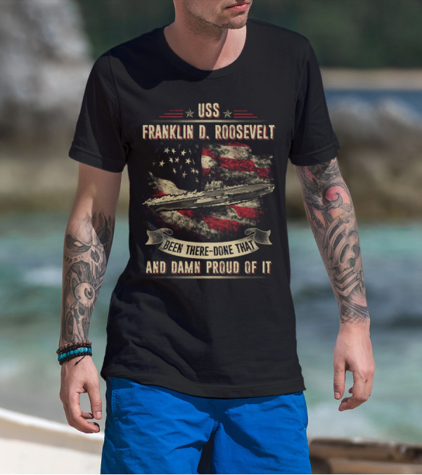USS Franklin D. Roosevelt CV42 Been There Done That And Damn Proud Of It T-Shirt
