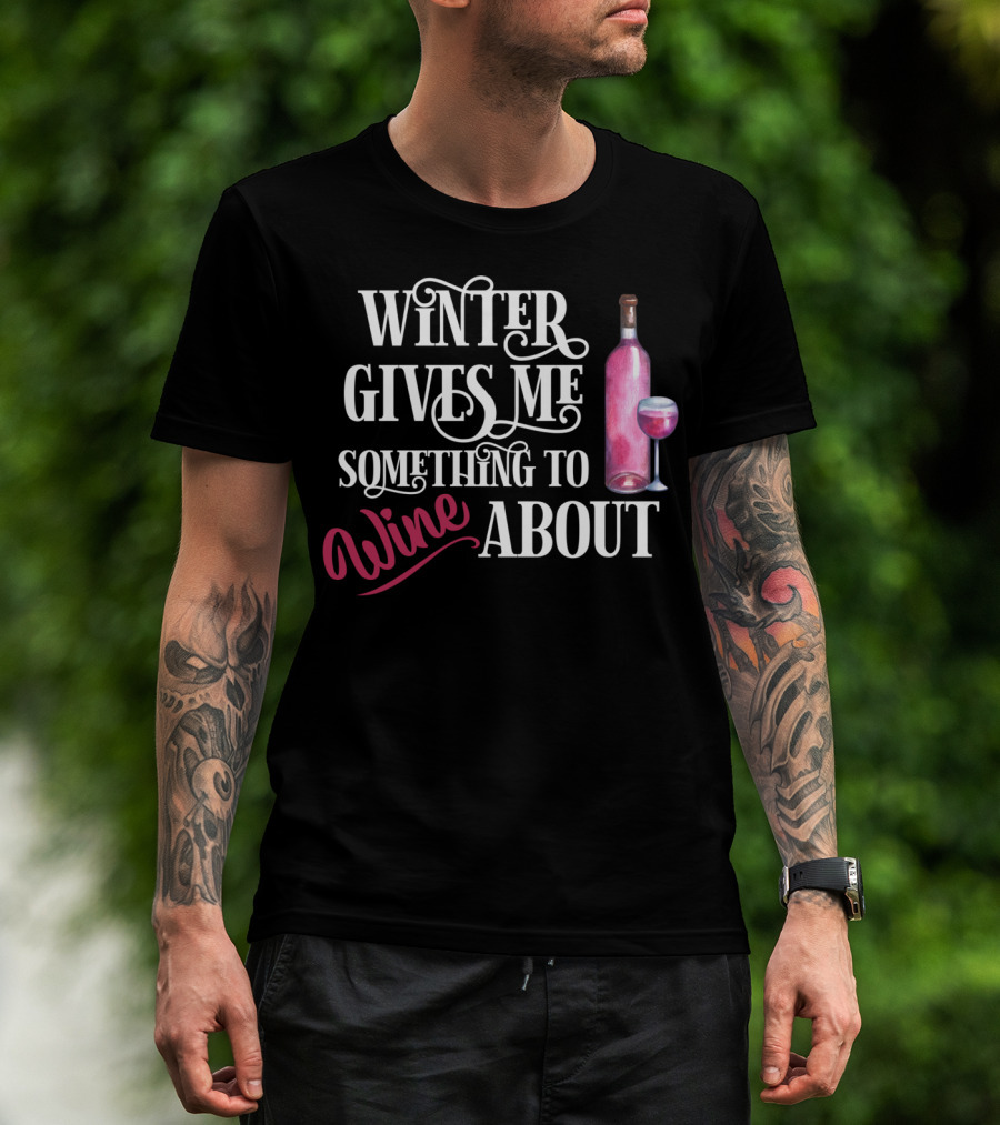 Winter Gives Me Something To Wine About With Bottle And Glass T-Shirt