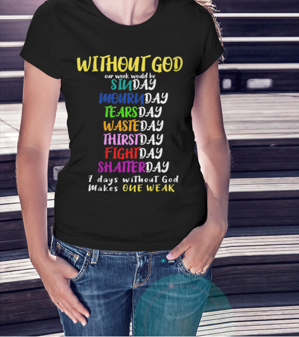 Without God SinDay MournDay TearsDay WasteDay ThirstDay FightDay ShatterDay One Weak T-Shirt
