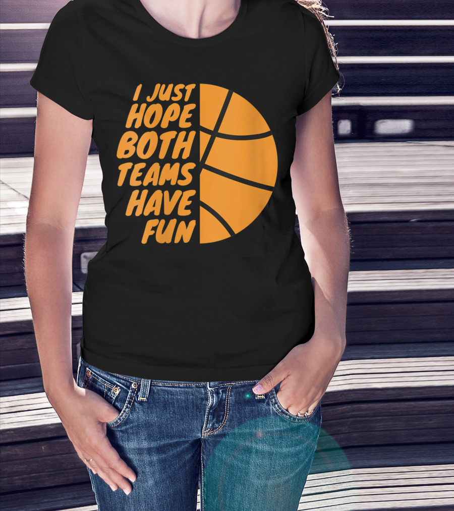 I Just Hope Both Teams Have Fun Basketball Motif T-Shirt