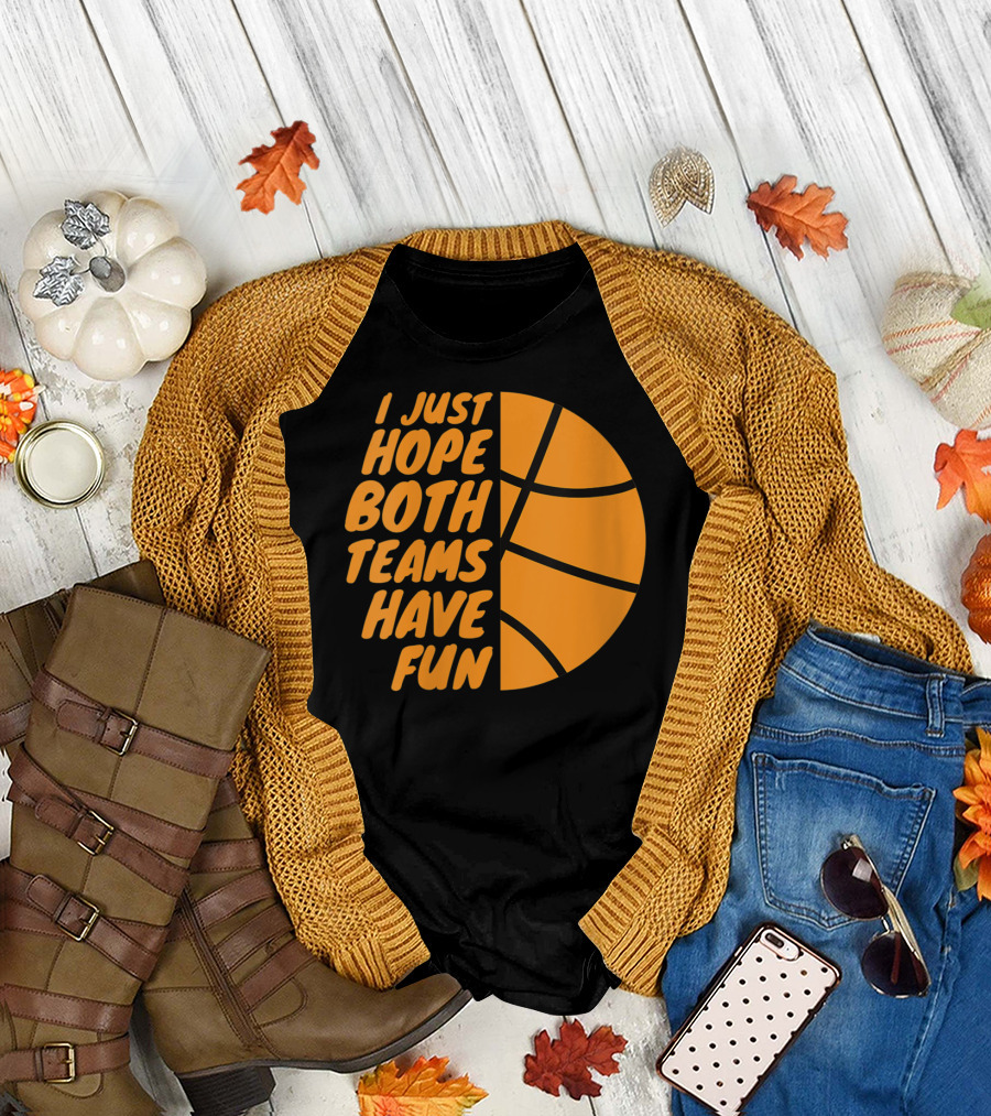 I Just Hope Both Teams Have Fun Basketball Motif T-Shirt