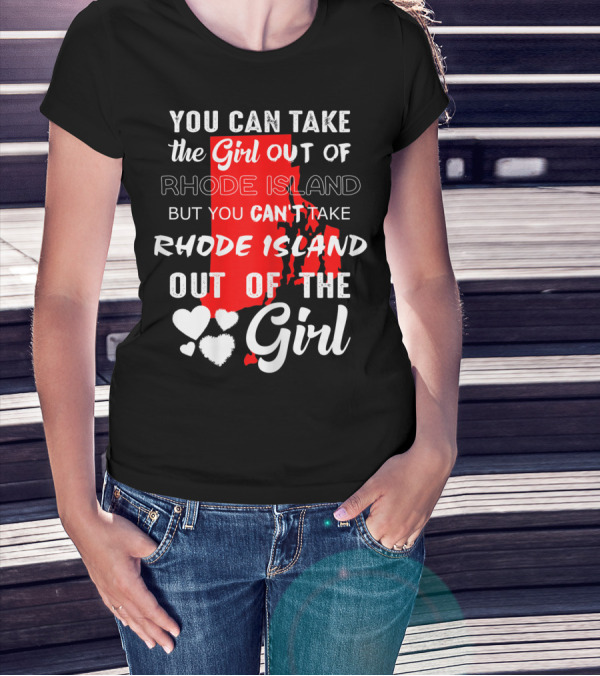 You Can Take The Girl Out Of Rhode Island But You Can't Take Rhode Island Out Of The Girl T-Shirt
