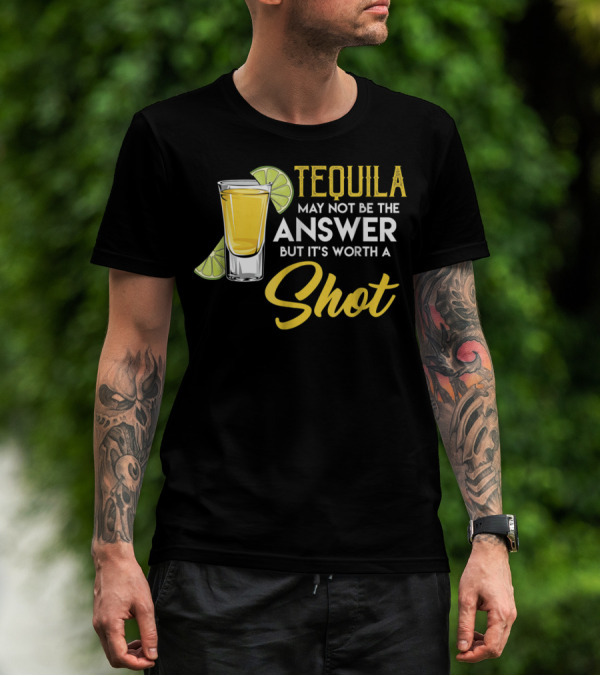 Tequila May Not Be The Answer But It's Worth A Shot Funny Drinking Party T-Shirt