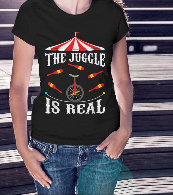 The Juggle Is Real Funny Circus Juggler Under Big Top With Unicycle And Clubs T-Shirt