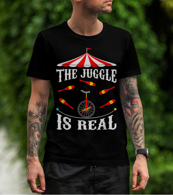 The Juggle Is Real Funny Circus Juggler Under Big Top With Unicycle And Clubs T-Shirt