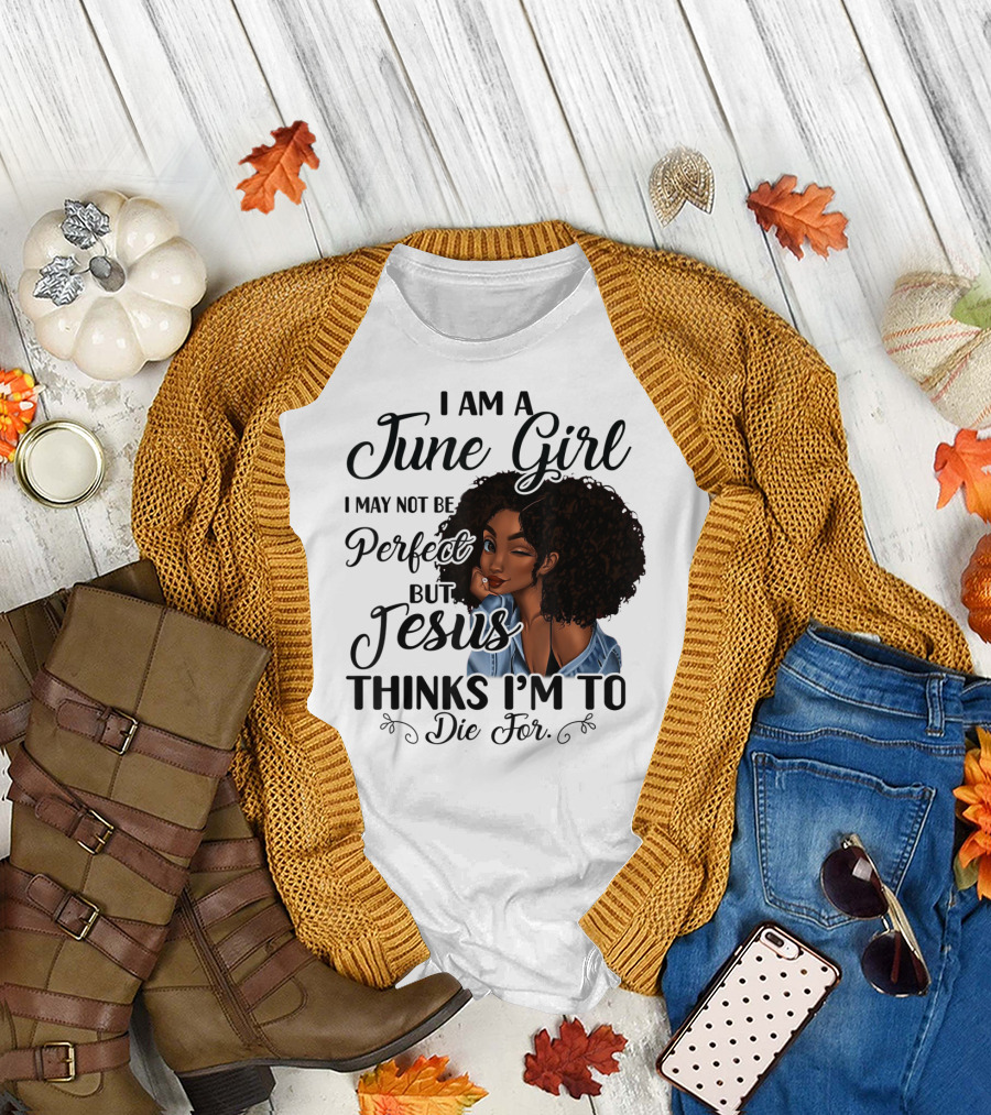 I Am A June Girl I May Not Be Perfect But Jesus Thinks I'm To Die For T-Shirt