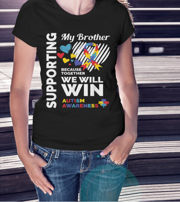 Supporting My Brother Because Together We Will Win Autism Awareness T-Shirt
