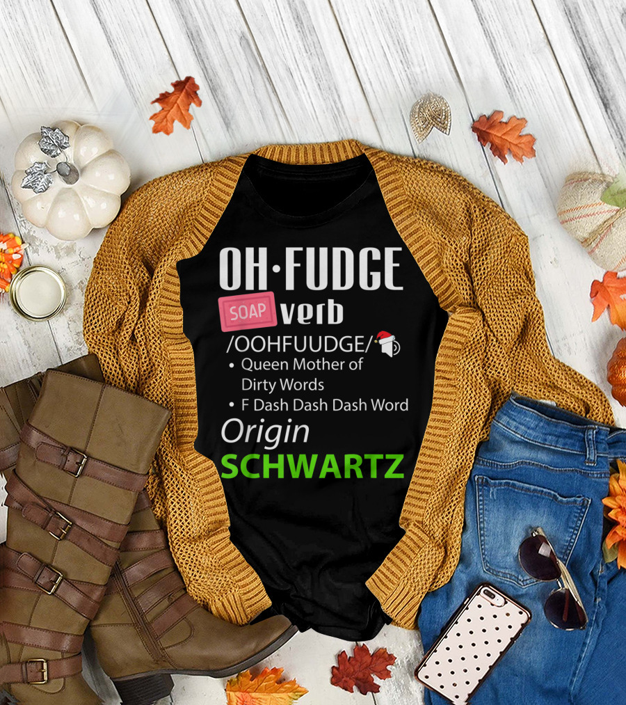 Oh Fudge Soap Verb Funny Christmas Definition Queen Mother Origin Schwartz T-Shirt