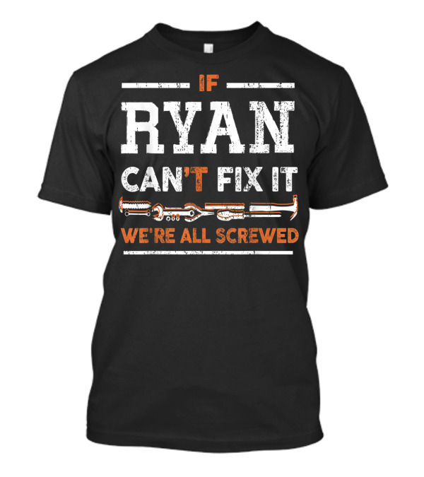 If Ryan Can't Fix It We're All Screwed Tools Humor T-Shirt