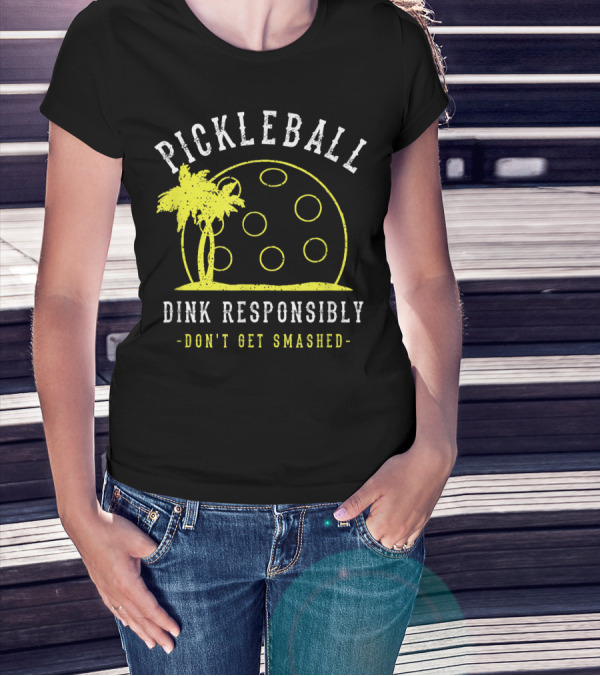 Pickleball Dink Responsibly Don't Get Smashed T-Shirt