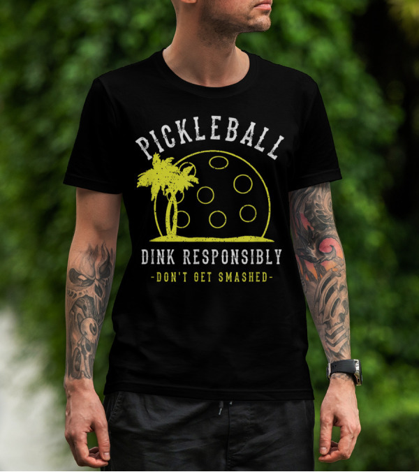 Pickleball Dink Responsibly Don't Get Smashed T-Shirt