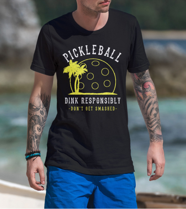 Pickleball Dink Responsibly Don't Get Smashed T-Shirt