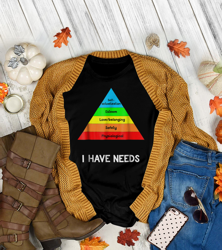 Funny Psychology Hierarchy Of Needs Psych I Have Needs T-Shirt