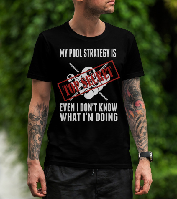 My Pool Strategy Is Top Secret Even I Don't Know What I'm Doing T-Shirt