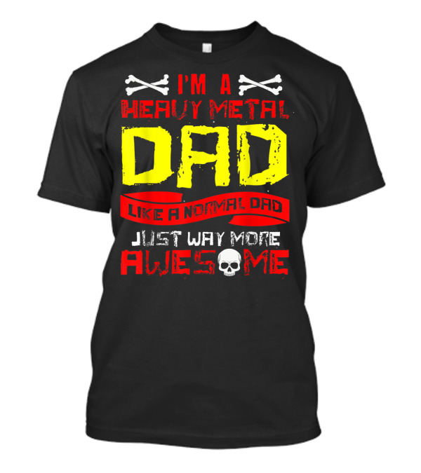 I'm A Heavy Metal Dad Like A Normal Dad Just Way More Awesome T-Shirt