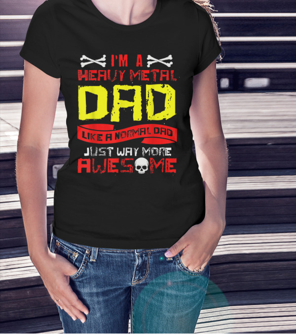 I'm A Heavy Metal Dad Like A Normal Dad Just Way More Awesome T-Shirt