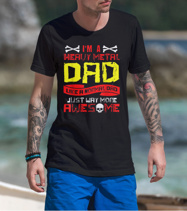 I'm A Heavy Metal Dad Like A Normal Dad Just Way More Awesome T-Shirt