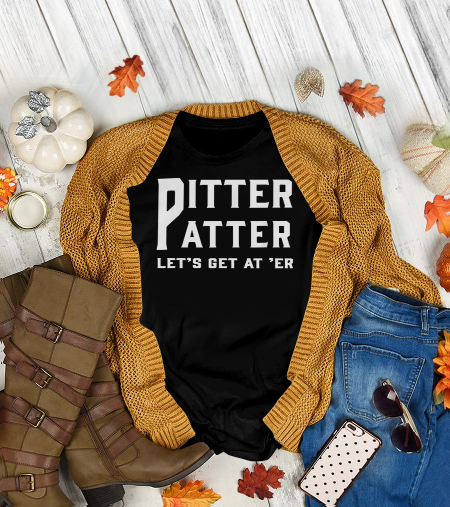 Pitter Patter Let's Get At 'Er T-Shirt