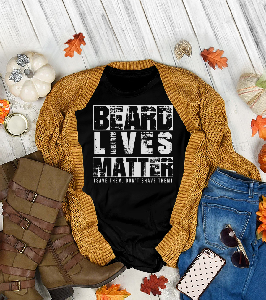 Beard Lives Matter Save Them Don't Shave Them Funny Beard Lover T-Shirt