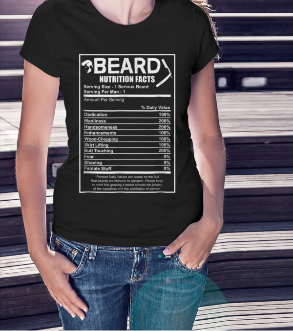 Beard Nutrition Facts Funny Bearded Dedication Manliness Handsomeness Enhancements Wood-Chopping Skirt Lifting Butt Touching Fear Shaving Female Stuff T-Shirt