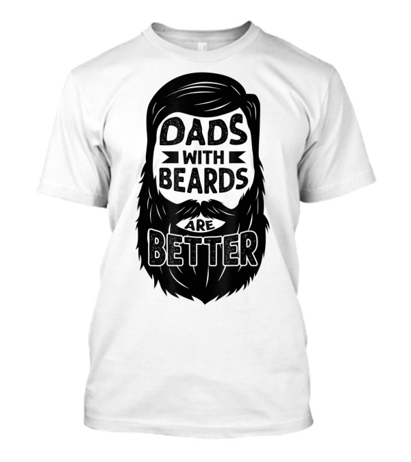 Dads With Beards Are Better Beard Dad T-Shirt