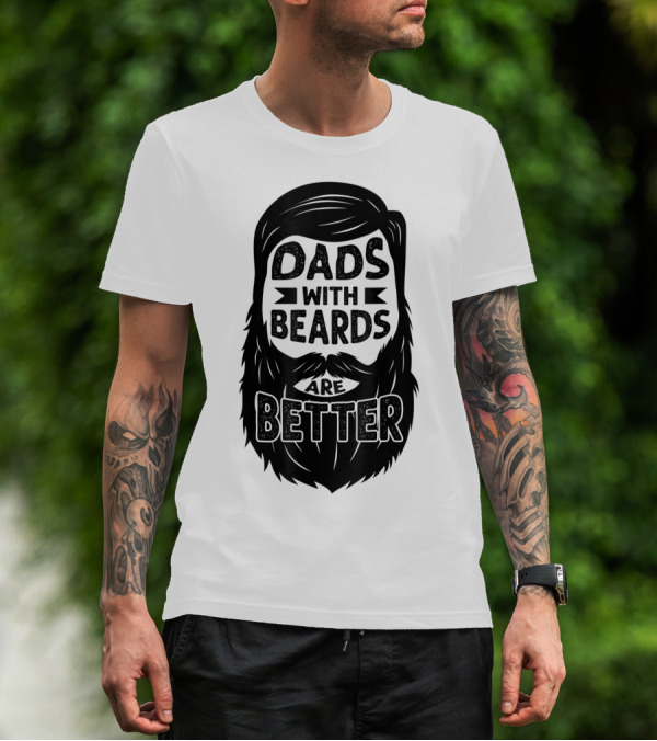 Dads With Beards Are Better Beard Dad T-Shirt