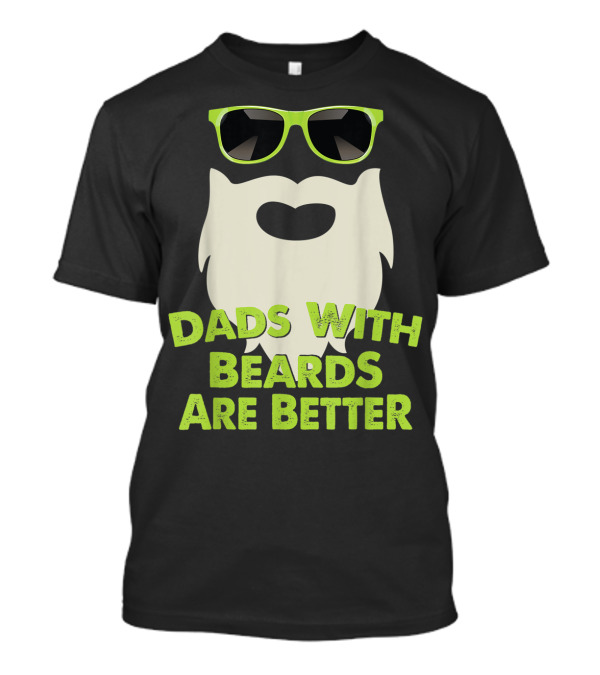 Dads With Beards Are Better Funny Beard Sunglasses T-Shirt