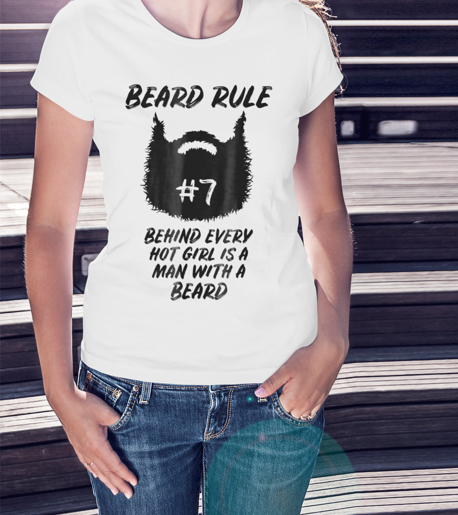 Beard Rule #7 Behind Every Hot Girl Is A Man With A Beard T-Shirt