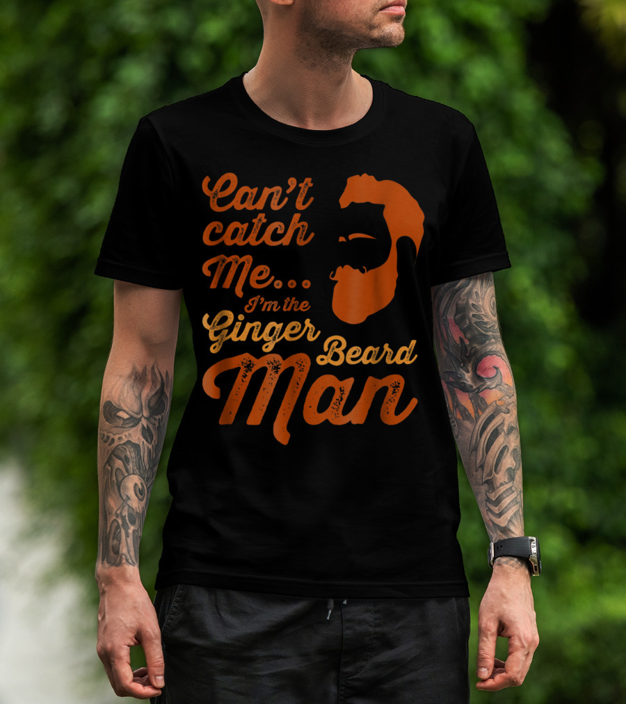 Can't Catch Me I'm The Ginger Beard Man T-Shirt