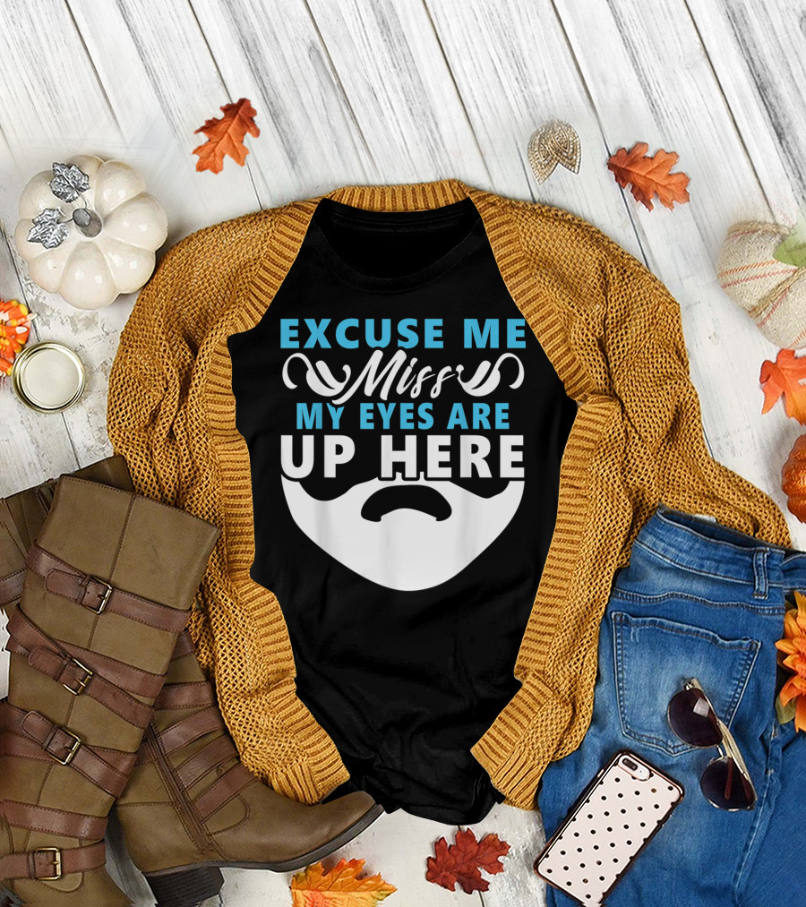 Excuse Me Miss My Eyes Are Up Here Beard Lover T-Shirt